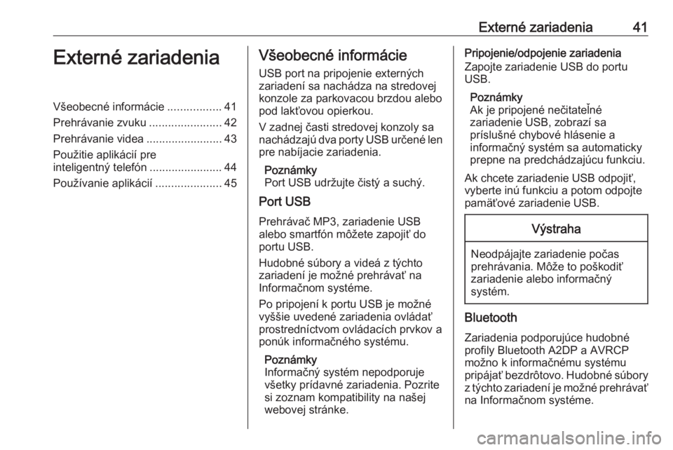 OPEL ASTRA K 2017.5  Návod na obsluhu informačného systému (in Slovak) Externé zariadenia41Externé zariadeniaVšeobecné informácie.................41
Prehrávanie zvuku .......................42
Prehrávanie videa ........................43
Použitie aplikácií pre
