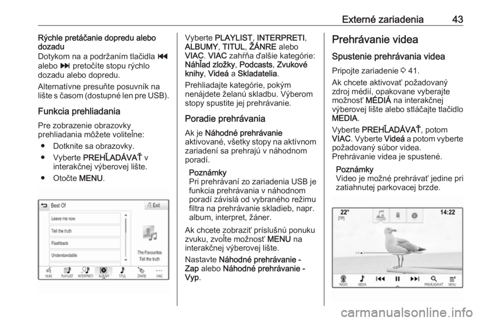 OPEL ASTRA K 2017.5  Návod na obsluhu informačného systému (in Slovak) Externé zariadenia43Rýchle pretáčanie dopredu alebo
dozadu
Dotykom na a podržaním tlačidla  t
alebo  v pretočíte stopu rýchlo
dozadu alebo dopredu.
Alternatívne presuňte posuvník na
lišt