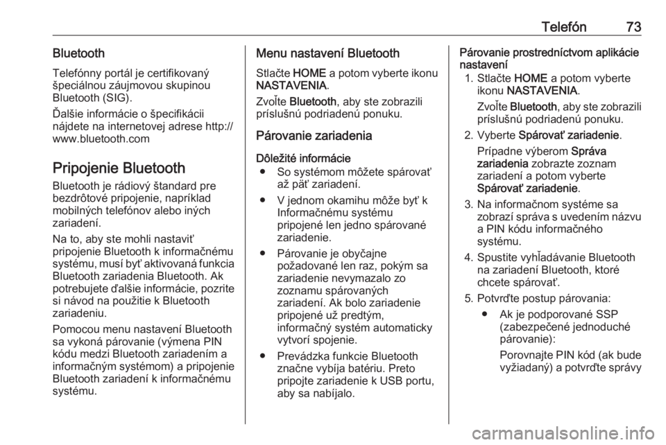 OPEL ASTRA K 2017.5  Návod na obsluhu informačného systému (in Slovak) Telefón73BluetoothTelefónny portál je certifikovaný
špeciálnou záujmovou skupinou
Bluetooth (SIG).
Ďalšie informácie o špecifikácii
nájdete na internetovej adrese http://
www.bluetooth.co