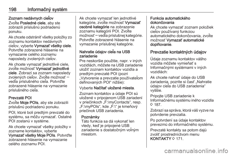 OPEL ASTRA K 2017.5  Používateľská príručka (in Slovak) 198Informačný systémZoznam nedávnych cieľov
Zvoľte  Posledné ciele , aby ste
zobrazili príslušnú podriadenú
ponuku.
Ak chcete odstrániť všetky položky zo zoznamu kontaktov nedávnych
ci