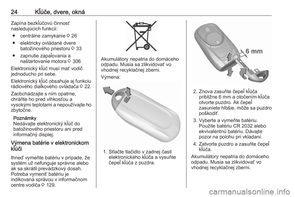 OPEL ASTRA K 2017.5  Používateľská príručka (in Slovak) 24Kľúče, dvere, oknáZapína bezkľúčovú činnosť
nasledujúcich funkcií:
● centrálne zamykanie  3 26
● elektricky ovládané dvere batožinového priestoru  3 33
● zapnutie zapaľovani
