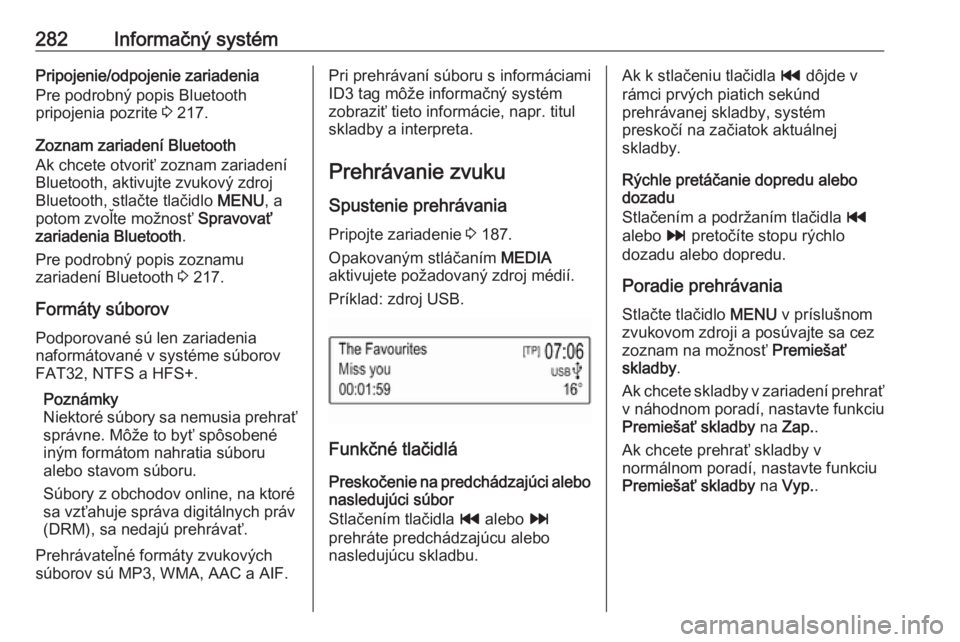 OPEL ASTRA K 2017.5 Používateľská príručka (in Slovak) 282Informačný systémPripojenie/odpojenie zariadenia
Pre podrobný popis Bluetooth
pripojenia pozrite 3 217.
Zoznam zariadení Bluetooth
Ak chcete otvoriť zoznam zariadení
Bluetooth, aktivujte zv OPEL ASTRA K 2017.5 Používateľská príručka (in Slovak) 282Informačný systémPripojenie/odpojenie zariadenia
Pre podrobný popis Bluetooth
pripojenia pozrite 3 217.
Zoznam zariadení Bluetooth
Ak chcete otvoriť zoznam zariadení
Bluetooth, aktivujte zv