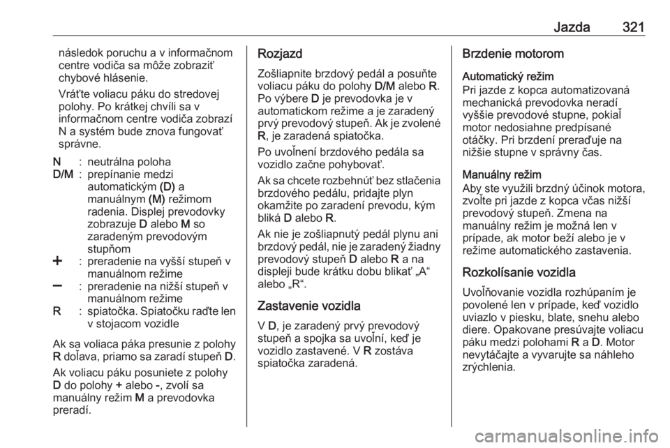 OPEL ASTRA K 2017.5  Používateľská príručka (in Slovak) Jazda321následok poruchu a v informačnom
centre vodiča sa môže zobraziť
chybové hlásenie.
Vráťte voliacu páku do stredovej
polohy. Po krátkej chvíli sa v
informačnom centre vodiča zobra OPEL ASTRA K 2017.5  Používateľská príručka (in Slovak) Jazda321následok poruchu a v informačnom
centre vodiča sa môže zobraziť
chybové hlásenie.
Vráťte voliacu páku do stredovej
polohy. Po krátkej chvíli sa v
informačnom centre vodiča zobra