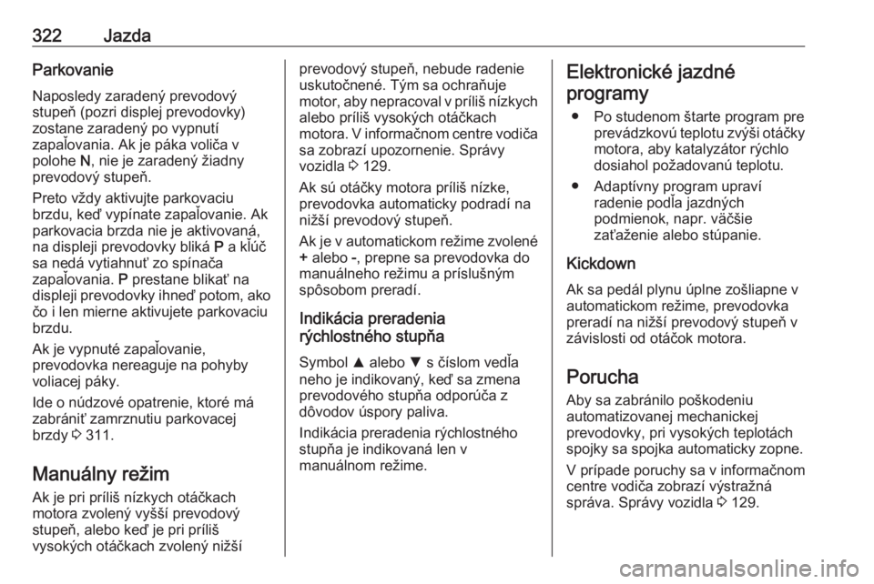 OPEL ASTRA K 2017.5  Používateľská príručka (in Slovak) 322JazdaParkovanie
Naposledy zaradený prevodový
stupeň (pozri displej prevodovky)
zostane zaradený po vypnutí
zapaľovania. Ak je páka voliča v
polohe  N, nie je zaradený žiadny
prevodový st OPEL ASTRA K 2017.5  Používateľská príručka (in Slovak) 322JazdaParkovanie
Naposledy zaradený prevodový
stupeň (pozri displej prevodovky)
zostane zaradený po vypnutí
zapaľovania. Ak je páka voliča v
polohe  N, nie je zaradený žiadny
prevodový st