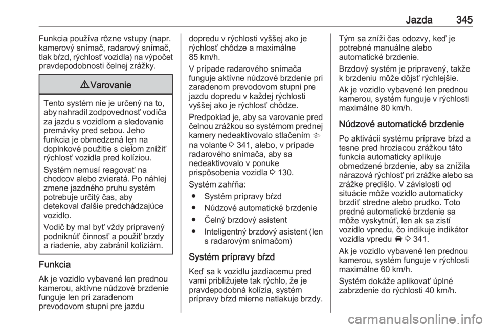 OPEL ASTRA K 2017.5  Používateľská príručka (in Slovak) Jazda345Funkcia používa rôzne vstupy (napr.
kamerový snímač, radarový snímač,
tlak bŕzd, rýchlosť vozidla) na výpočet
pravdepodobnosti čelnej zrážky.9 Varovanie
Tento systém nie je u OPEL ASTRA K 2017.5  Používateľská príručka (in Slovak) Jazda345Funkcia používa rôzne vstupy (napr.
kamerový snímač, radarový snímač,
tlak bŕzd, rýchlosť vozidla) na výpočet
pravdepodobnosti čelnej zrážky.9 Varovanie
Tento systém nie je u
