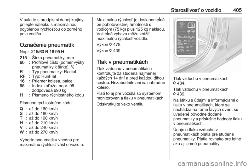 OPEL ASTRA K 2017.5  Používateľská príručka (in Slovak) Starostlivosť o vozidlo405V súlade s predpismi danej krajiny
prilepte nálepku s maximálnou
povolenou rýchlosťou do zorného
poľa vodiča.
Označenie pneumatík
Napr.  215/60 R 16 95 H215:Šírk OPEL ASTRA K 2017.5  Používateľská príručka (in Slovak) Starostlivosť o vozidlo405V súlade s predpismi danej krajiny
prilepte nálepku s maximálnou
povolenou rýchlosťou do zorného
poľa vodiča.
Označenie pneumatík
Napr.  215/60 R 16 95 H215:Šírk