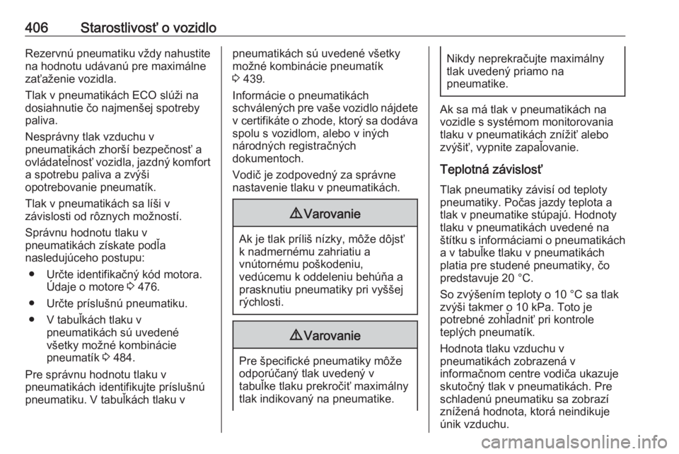 OPEL ASTRA K 2017.5  Používateľská príručka (in Slovak) 406Starostlivosť o vozidloRezervnú pneumatiku vždy nahustite
na hodnotu udávanú pre maximálne
zaťaženie vozidla.
Tlak v pneumatikách ECO slúži na
dosiahnutie čo najmenšej spotreby
paliva. OPEL ASTRA K 2017.5  Používateľská príručka (in Slovak) 406Starostlivosť o vozidloRezervnú pneumatiku vždy nahustite
na hodnotu udávanú pre maximálne
zaťaženie vozidla.
Tlak v pneumatikách ECO slúži na
dosiahnutie čo najmenšej spotreby
paliva.