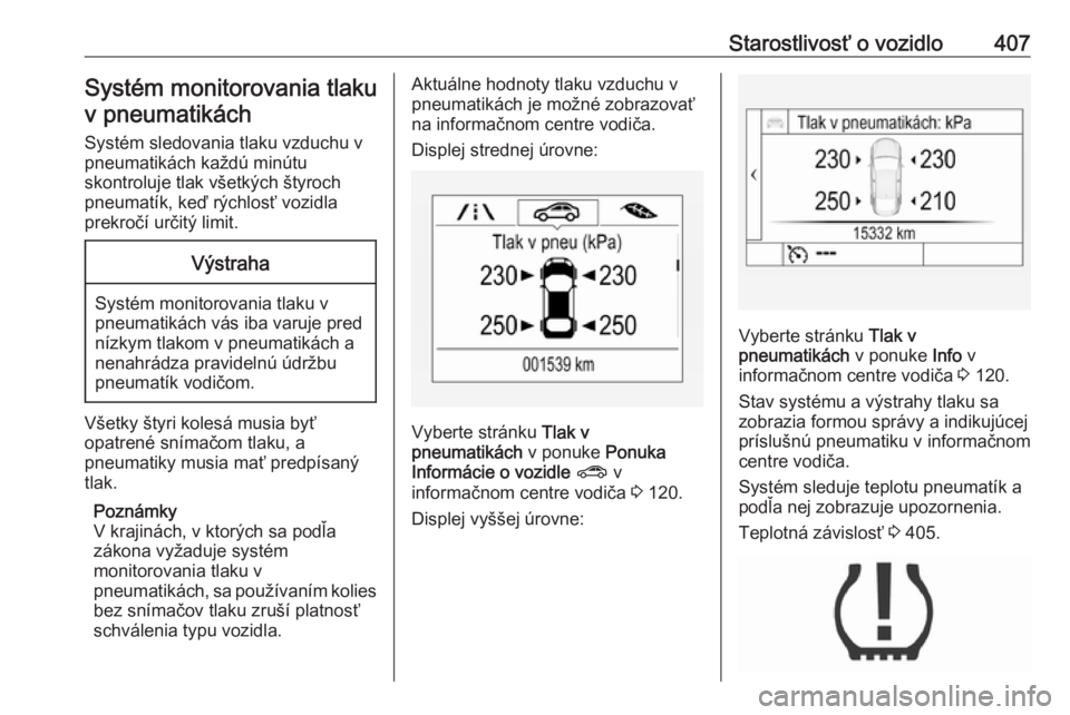 OPEL ASTRA K 2017.5  Používateľská príručka (in Slovak) Starostlivosť o vozidlo407Systém monitorovania tlakuv pneumatikách
Systém sledovania tlaku vzduchu v
pneumatikách každú minútu
skontroluje tlak všetkých štyroch
pneumatík, keď rýchlosť  OPEL ASTRA K 2017.5  Používateľská príručka (in Slovak) Starostlivosť o vozidlo407Systém monitorovania tlakuv pneumatikách
Systém sledovania tlaku vzduchu v
pneumatikách každú minútu
skontroluje tlak všetkých štyroch
pneumatík, keď rýchlosť