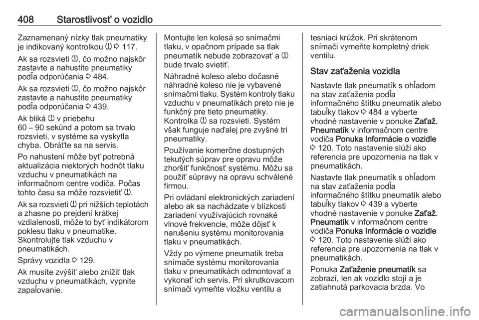 OPEL ASTRA K 2017.5  Používateľská príručka (in Slovak) 408Starostlivosť o vozidloZaznamenaný nízky tlak pneumatiky
je indikovaný kontrolkou  w 3  117.
Ak sa rozsvieti  w, čo možno najskôr
zastavte a nahustite pneumatiky
podľa odporúčania  3 484. OPEL ASTRA K 2017.5  Používateľská príručka (in Slovak) 408Starostlivosť o vozidloZaznamenaný nízky tlak pneumatiky
je indikovaný kontrolkou  w 3  117.
Ak sa rozsvieti  w, čo možno najskôr
zastavte a nahustite pneumatiky
podľa odporúčania  3 484.