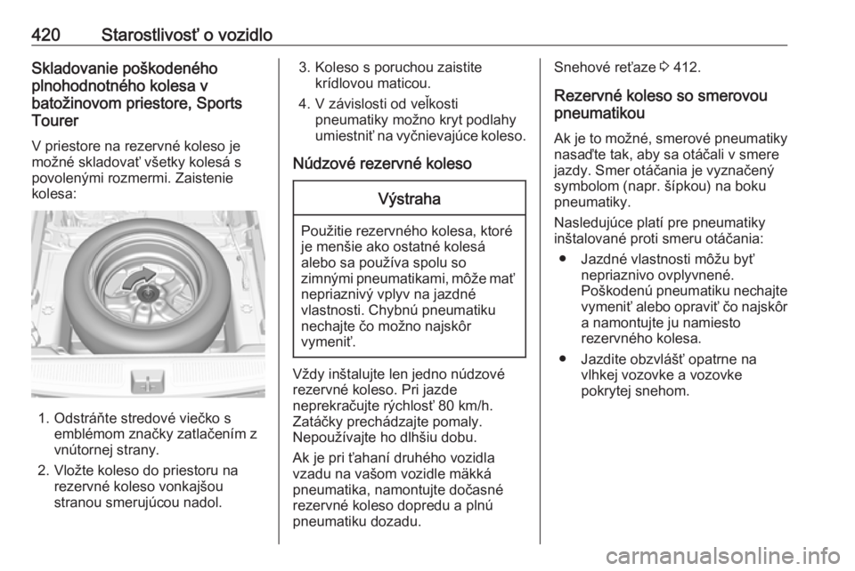 OPEL ASTRA K 2017.5  Používateľská príručka (in Slovak) 420Starostlivosť o vozidloSkladovanie poškodeného
plnohodnotného kolesa v
batožinovom priestore, Sports
Tourer
V priestore na rezervné koleso je
možné skladovať všetky kolesá s povolenými 
