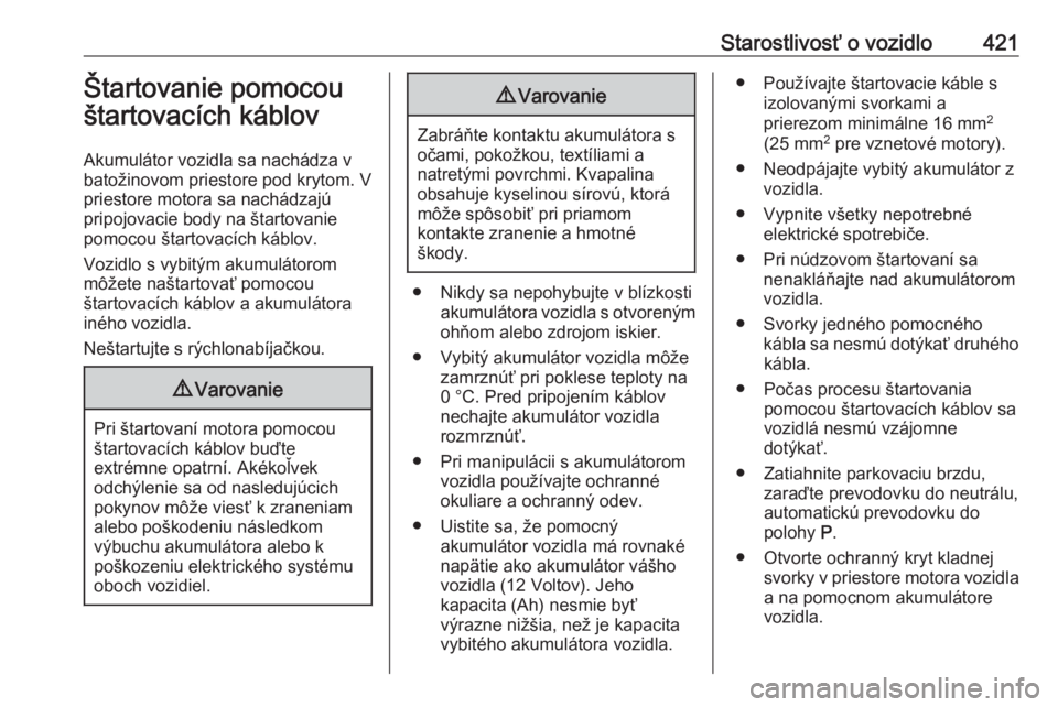 OPEL ASTRA K 2017.5  Používateľská príručka (in Slovak) Starostlivosť o vozidlo421Štartovanie pomocou
štartovacích káblov
Akumulátor vozidla sa nachádza v
batožinovom priestore pod krytom. V
priestore motora sa nachádzajú
pripojovacie body na št
