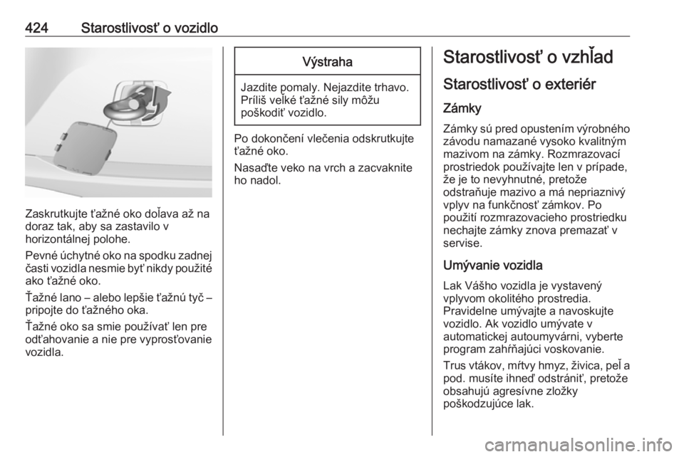 OPEL ASTRA K 2017.5  Používateľská príručka (in Slovak) 424Starostlivosť o vozidlo
Zaskrutkujte ťažné oko doľava až na
doraz tak, aby sa zastavilo v
horizontálnej polohe.
Pevné úchytné oko na spodku zadnej
časti vozidla nesmie byť nikdy použit