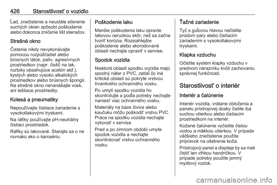 OPEL ASTRA K 2017.5  Používateľská príručka (in Slovak) 426Starostlivosť o vozidloĽad, znečistenie a neustále stieranie
suchých okien spôsobí poškodenie
alebo dokonca zničenie líšt stieračov.
Strešné okno
Čistenie nikdy nevykonávajte
pomoco