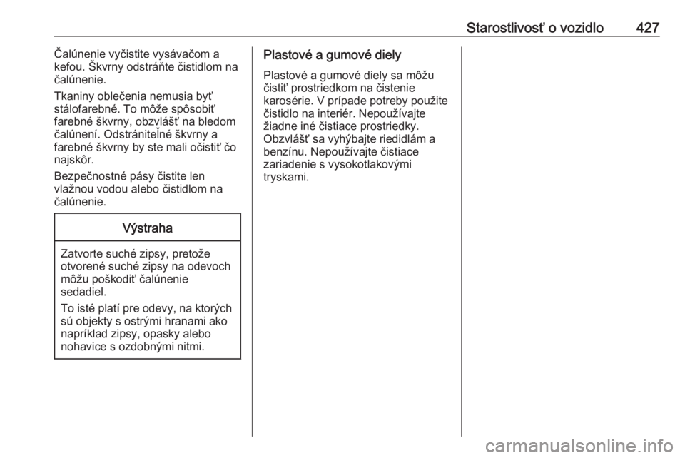 OPEL ASTRA K 2017.5  Používateľská príručka (in Slovak) Starostlivosť o vozidlo427Čalúnenie vyčistite vysávačom a
kefou. Škvrny odstráňte čistidlom na
čalúnenie.
Tkaniny oblečenia nemusia byť
stálofarebné. To môže spôsobiť
farebné škv