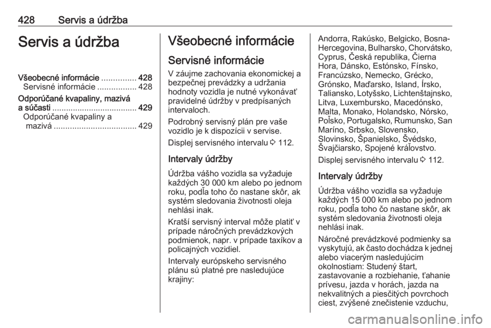 OPEL ASTRA K 2017.5  Používateľská príručka (in Slovak) 428Servis a údržbaServis a údržbaVšeobecné informácie...............428
Servisné informácie .................428
Odporúčané kvapaliny, mazivá
a súčasti .................................