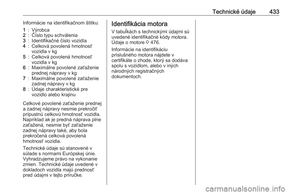 OPEL ASTRA K 2017.5  Používateľská príručka (in Slovak) Technické údaje433Informácie na identifikačnom štítku:1:Výrobca2:Číslo typu schválenia3:Identifikačné číslo vozidla4:Celková povolená hmotnosť
vozidla v kg5:Celková povolená hmotnos OPEL ASTRA K 2017.5  Používateľská príručka (in Slovak) Technické údaje433Informácie na identifikačnom štítku:1:Výrobca2:Číslo typu schválenia3:Identifikačné číslo vozidla4:Celková povolená hmotnosť
vozidla v kg5:Celková povolená hmotnos