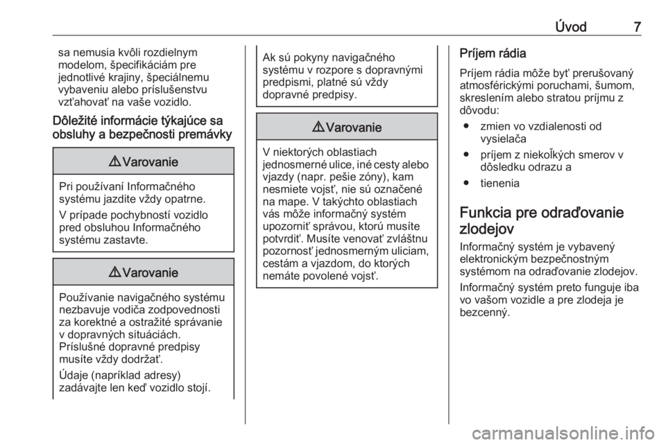 OPEL ASTRA K 2018  Návod na obsluhu informačného systému (in Slovak) Úvod7sa nemusia kvôli rozdielnym
modelom, špecifikáciám pre
jednotlivé krajiny, špeciálnemu
vybaveniu alebo príslušenstvu
vzťahovať na vaše vozidlo.
Dôležité informácie týkajúce sa
