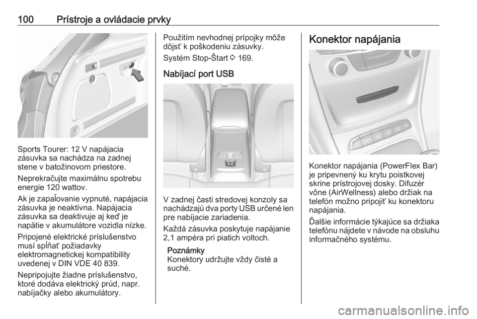 OPEL ASTRA K 2018  Používateľská príručka (in Slovak) 100Prístroje a ovládacie prvky
Sports Tourer: 12 V napájacia
zásuvka sa nachádza na zadnej
stene v batožinovom priestore.
Neprekračujte maximálnu spotrebu
energie 120 wattov.
Ak je zapaľovani