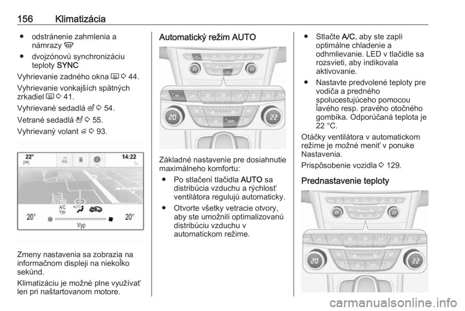 OPEL ASTRA K 2018  Používateľská príručka (in Slovak) 156Klimatizácia● odstránenie zahmlenia anámrazy  V
● dvojzónovú synchronizáciu teploty  SYNC
Vyhrievanie zadného okna  Ü 3  44.
Vyhrievanie vonkajších spätných
zrkadiel  Ü 3  41.
Vyhr