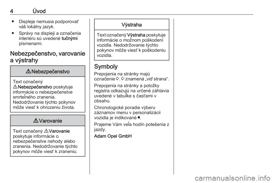 OPEL ASTRA K 2018  Používateľská príručka (in Slovak) 4Úvod● Displeje nemusia podporovaťváš lokálny jazyk.
● Správy na displeji a označenia interiéru sú uvedené  tučnými
písmenami.
Nebezpečenstvo, varovanie
a výstrahy9 Nebezpečenstvo
