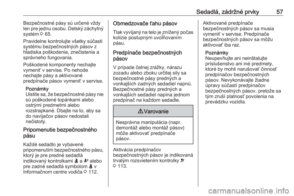 OPEL ASTRA K 2018  Používateľská príručka (in Slovak) Sedadlá, zádržné prvky57Bezpečnostné pásy sú určené vždylen pre jednu osobu. Detský záchytný
systém  3 65.
Pravidelne kontrolujte všetky súčasti
systému bezpečnostných pásov z
h�