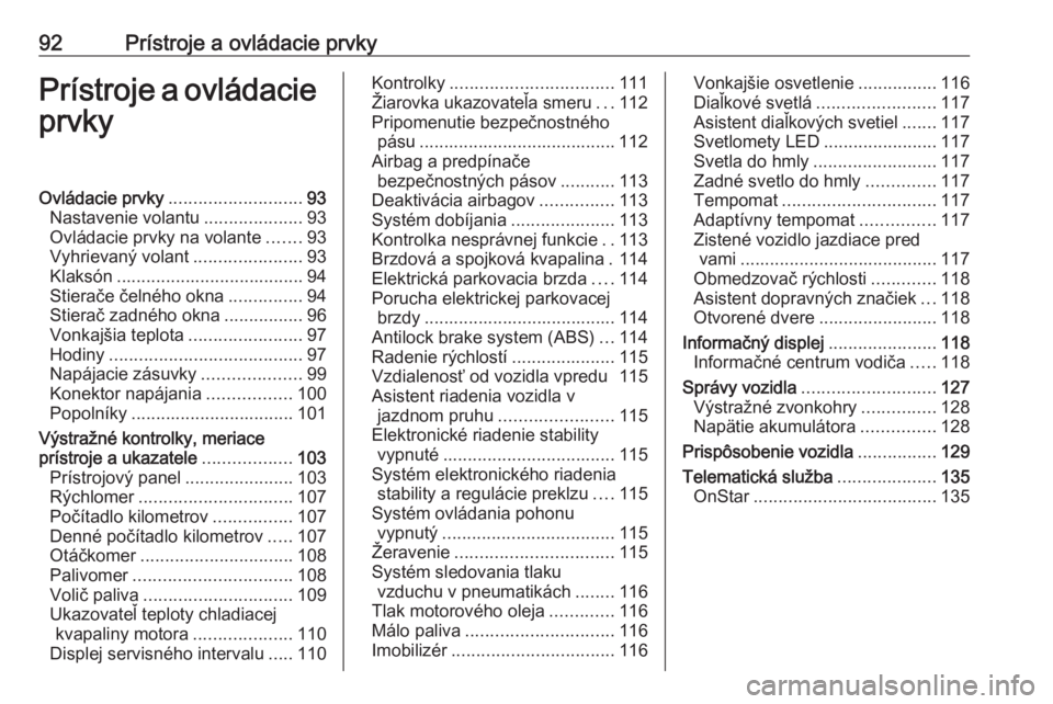 OPEL ASTRA K 2018  Používateľská príručka (in Slovak) 92Prístroje a ovládacie prvkyPrístroje a ovládacieprvkyOvládacie prvky ........................... 93
Nastavenie volantu ....................93
Ovládacie prvky na volante .......93
Vyhrievaný v