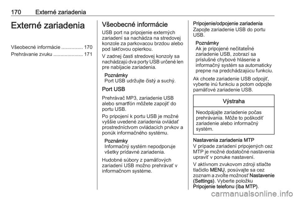 OPEL ASTRA K 2018.5  Návod na obsluhu informačného systému (in Slovak) 170Externé zariadeniaExterné zariadeniaVšeobecné informácie...............170
Prehrávanie zvuku .....................171Všeobecné informácie
USB port na pripojenie externých zariadení sa na