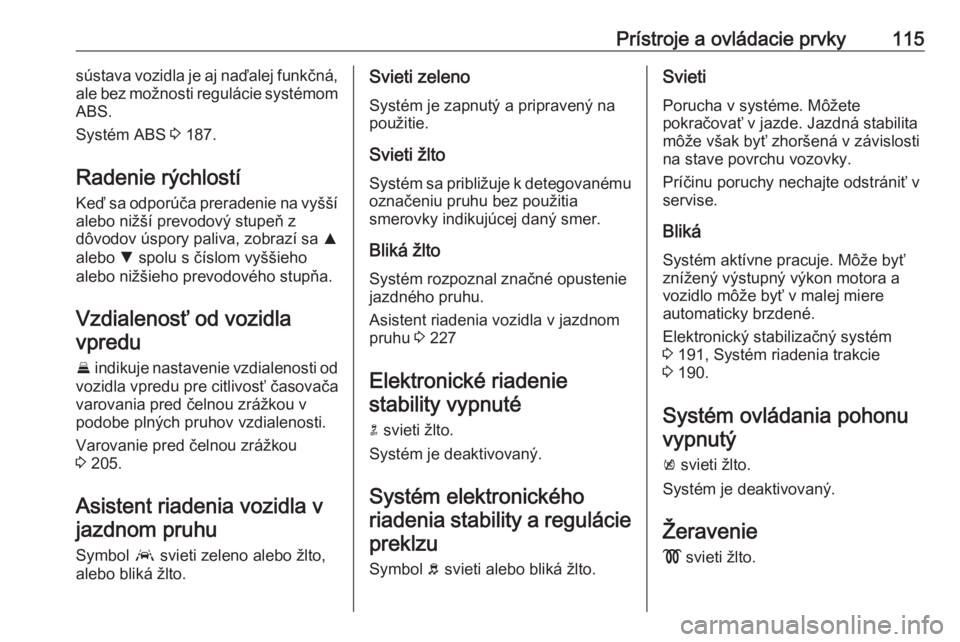 OPEL ASTRA K 2018.5  Používateľská príručka (in Slovak) Prístroje a ovládacie prvky115sústava vozidla je aj naďalej funkčná,
ale bez možnosti regulácie systémom ABS.
Systém ABS  3 187.
Radenie rýchlostí
Keď sa odporúča preradenie na vyšší