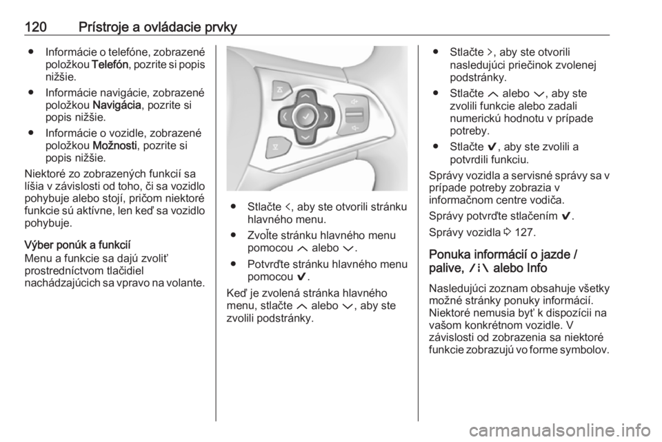 OPEL ASTRA K 2018.5  Používateľská príručka (in Slovak) 120Prístroje a ovládacie prvky●Informácie o telefóne, zobrazené
položkou  Telefón, pozrite si popis
nižšie.
● Informácie navigácie, zobrazené položkou  Navigácia , pozrite si
popis n