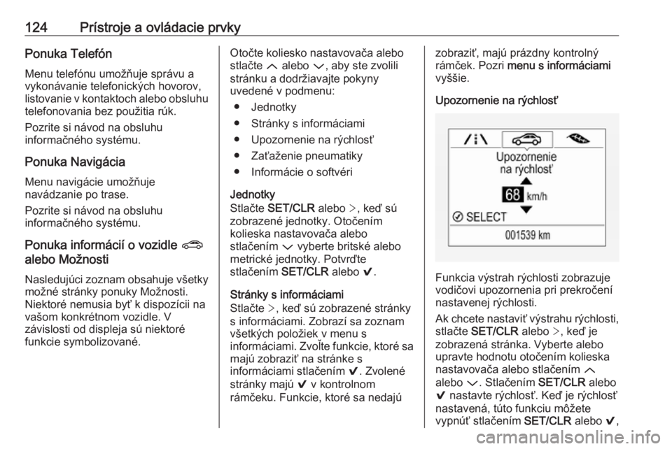 OPEL ASTRA K 2018.5  Používateľská príručka (in Slovak) 124Prístroje a ovládacie prvkyPonuka TelefónMenu telefónu umožňuje správu a
vykonávanie telefonických hovorov,
listovanie v kontaktoch alebo obsluhu telefonovania bez použitia rúk.
Pozrite 