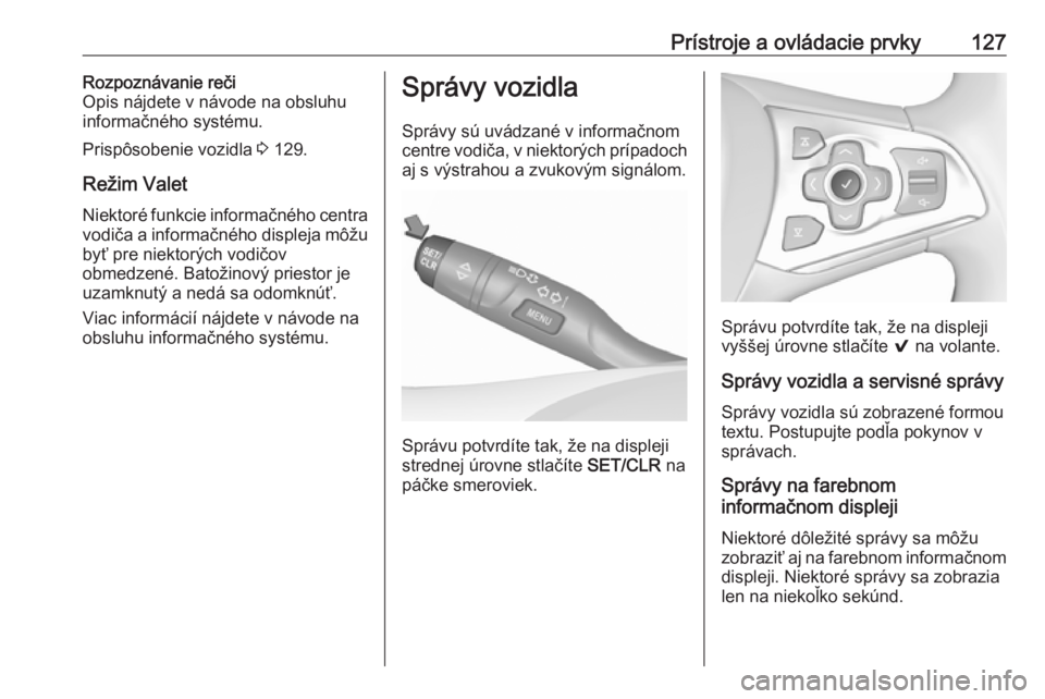 OPEL ASTRA K 2018.5  Používateľská príručka (in Slovak) Prístroje a ovládacie prvky127Rozpoznávanie reči
Opis nájdete v návode na obsluhu
informačného systému.
Prispôsobenie vozidla  3 129.
Režim Valet
Niektoré funkcie informačného centra
vod