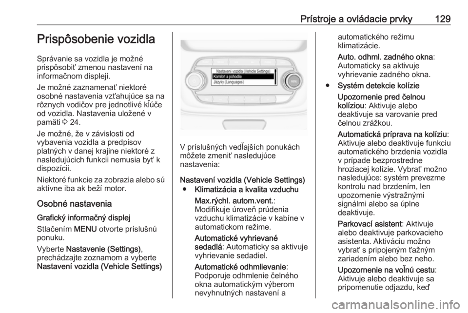 OPEL ASTRA K 2018.5  Používateľská príručka (in Slovak) Prístroje a ovládacie prvky129Prispôsobenie vozidla
Správanie sa vozidla je možné
prispôsobiť zmenou nastavení na
informačnom displeji.
Je možné zaznamenať niektoré
osobné nastavenia vz