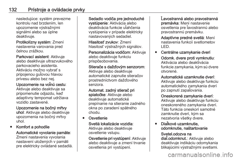 OPEL ASTRA K 2018.5  Používateľská príručka (in Slovak) 132Prístroje a ovládacie prvkynasledujúce: systém prevezme
kontrolu nad brzdením, len
upozornenie výstražnými
signálmi alebo sa úplne
deaktivuje.
Protikolízny systém : Zmení
nastavenia va