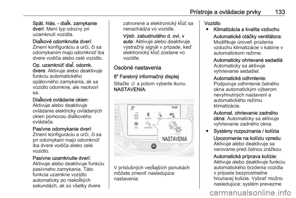OPEL ASTRA K 2018.5  Používateľská príručka (in Slovak) Prístroje a ovládacie prvky133Spät. hlás. - diaľk. zamykanie
dverí : Mení typ odozvy pri
uzamknutí vozidla.
Diaľkové odomknutie dverí :
Zmení konfiguráciu a určí, či sa
odomykaním maj
