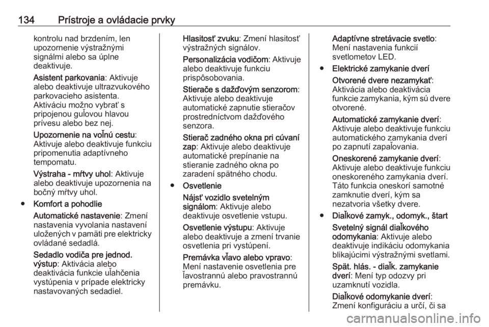 OPEL ASTRA K 2018.5  Používateľská príručka (in Slovak) 134Prístroje a ovládacie prvkykontrolu nad brzdením, len
upozornenie výstražnými
signálmi alebo sa úplne
deaktivuje.
Asistent parkovania : Aktivuje
alebo deaktivuje ultrazvukového parkovacieh