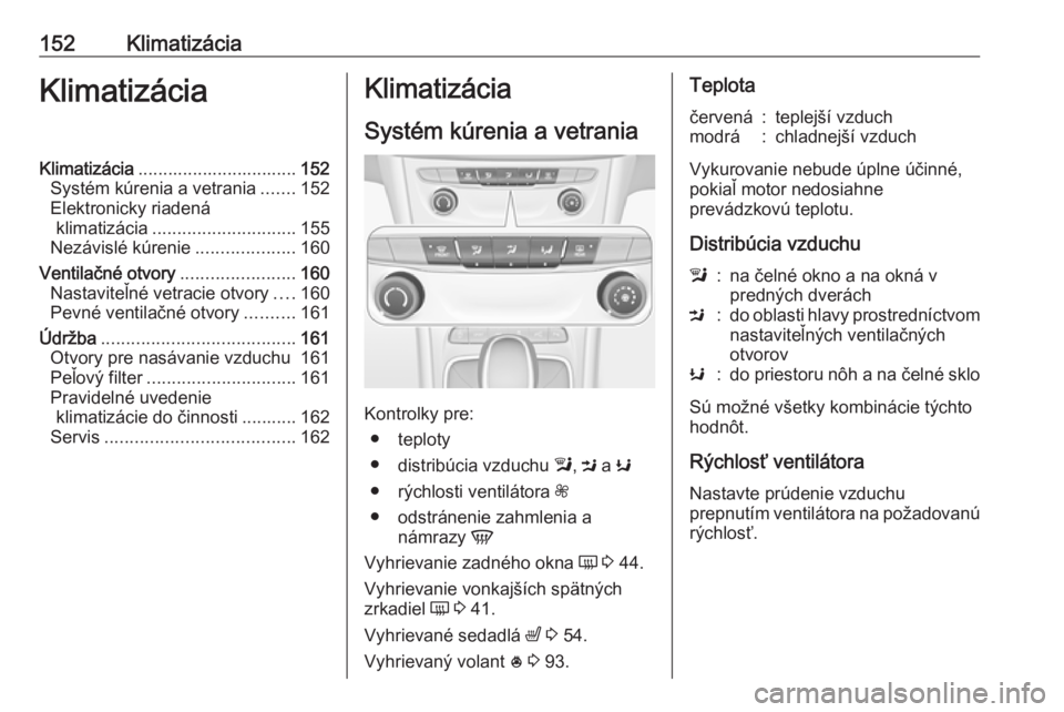 OPEL ASTRA K 2018.5  Používateľská príručka (in Slovak) 152KlimatizáciaKlimatizáciaKlimatizácia................................ 152
Systém kúrenia a vetrania .......152
Elektronicky riadená klimatizácia ............................. 155
Nezávislé 