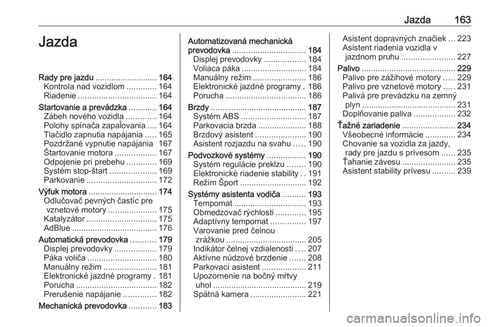 OPEL ASTRA K 2018.5  Používateľská príručka (in Slovak) Jazda163JazdaRady pre jazdu........................... 164
Kontrola nad vozidlom .............164
Riadenie .................................. 164
Startovanie a prevádzka ............164
Zábeh novéh