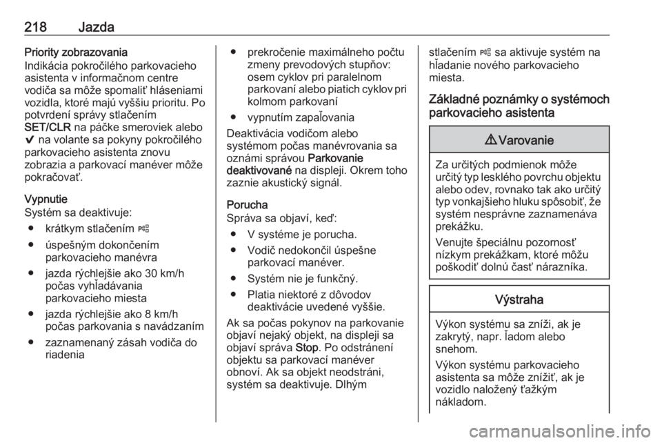 OPEL ASTRA K 2018.5  Používateľská príručka (in Slovak) 218JazdaPriority zobrazovania
Indikácia pokročilého parkovacieho
asistenta v informačnom centre
vodiča sa môže spomaliť hláseniami
vozidla, ktoré majú vyššiu prioritu. Po potvrdení sprá