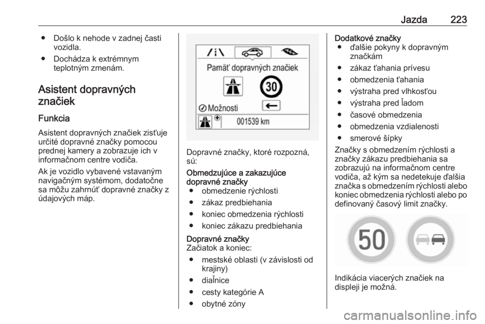 OPEL ASTRA K 2018.5  Používateľská príručka (in Slovak) Jazda223● Došlo k nehode v zadnej častivozidla.
● Dochádza k extrémnym teplotným zmenám.
Asistent dopravných značiek
Funkcia
Asistent dopravných značiek zisťuje
určité dopravné znač
