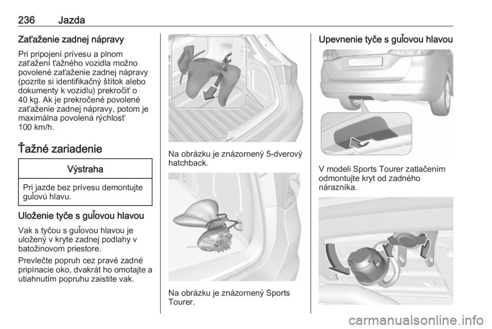 OPEL ASTRA K 2018.5  Používateľská príručka (in Slovak) 236JazdaZaťaženie zadnej nápravyPri pripojení prívesu a plnom
zaťažení ťažného vozidla možno
povolené zaťaženie zadnej nápravy
(pozrite si identifikačný štítok alebo
dokumenty k vo