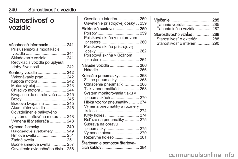 OPEL ASTRA K 2018.5  Používateľská príručka (in Slovak) 240Starostlivosť o vozidloStarostlivosť o
vozidloVšeobecné informácie ...............241
Príslušenstvo a modifikácie vozidla .................................... 241
Skladovanie vozidla ......