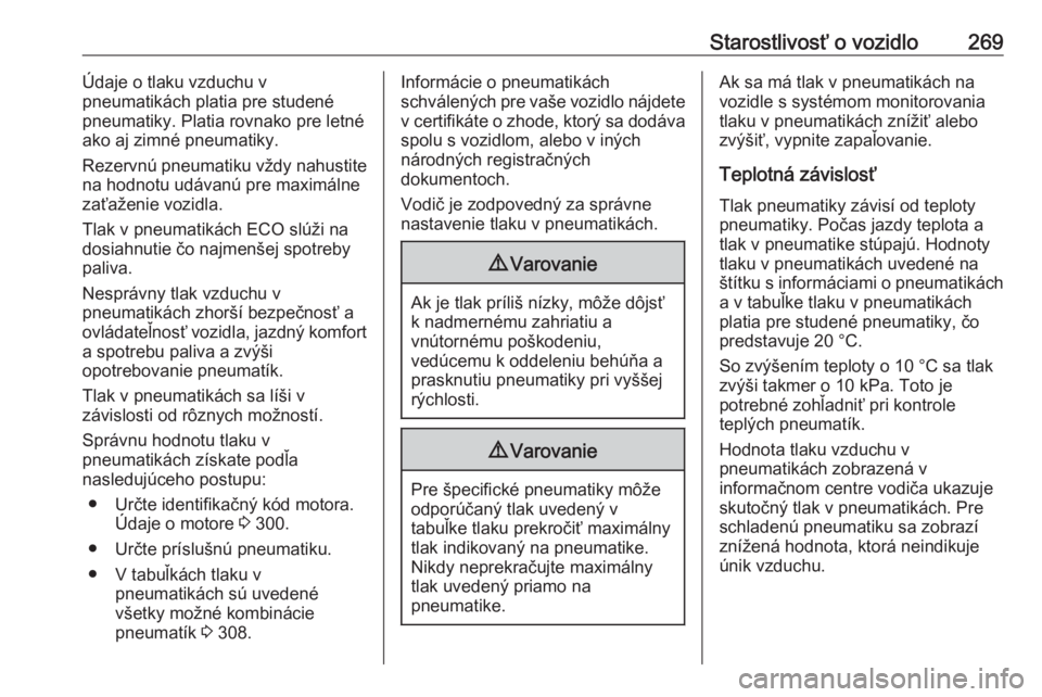 OPEL ASTRA K 2018.5  Používateľská príručka (in Slovak) Starostlivosť o vozidlo269Údaje o tlaku vzduchu v
pneumatikách platia pre studené
pneumatiky. Platia rovnako pre letné
ako aj zimné pneumatiky.
Rezervnú pneumatiku vždy nahustite
na hodnotu ud