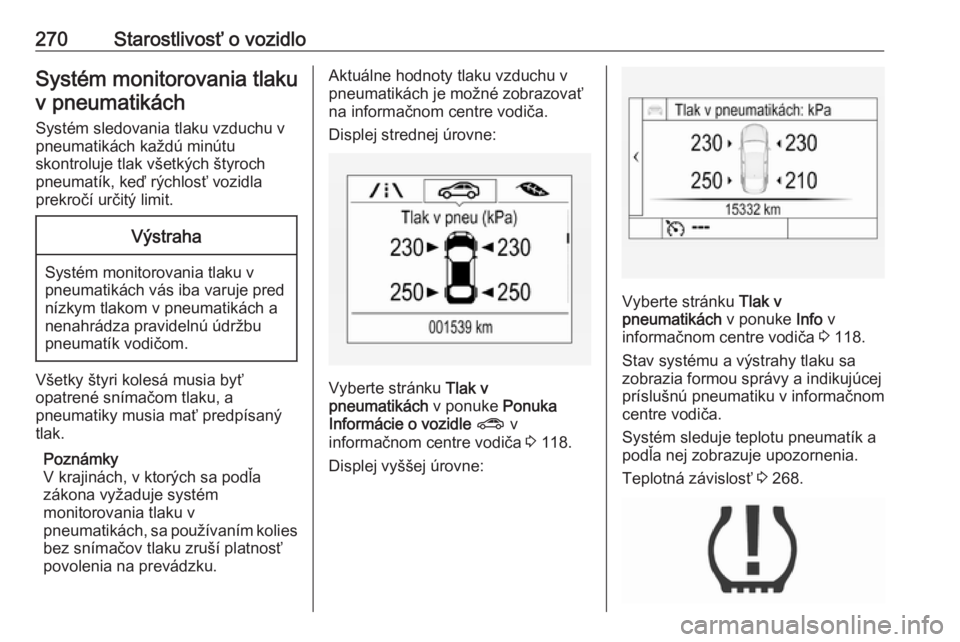 OPEL ASTRA K 2018.5  Používateľská príručka (in Slovak) 270Starostlivosť o vozidloSystém monitorovania tlakuv pneumatikách
Systém sledovania tlaku vzduchu v
pneumatikách každú minútu
skontroluje tlak všetkých štyroch
pneumatík, keď rýchlosť 