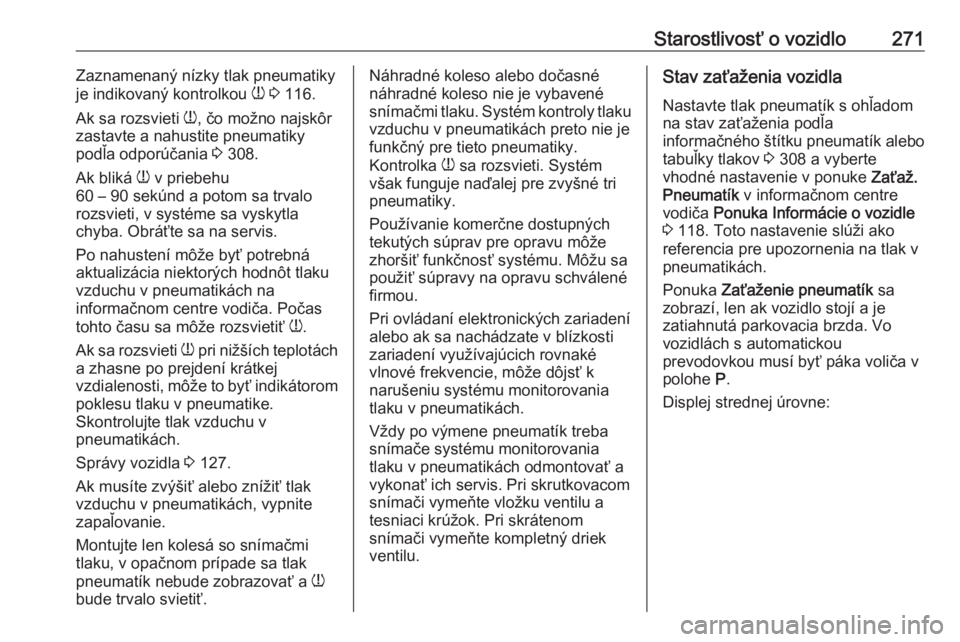 OPEL ASTRA K 2018.5  Používateľská príručka (in Slovak) Starostlivosť o vozidlo271Zaznamenaný nízky tlak pneumatiky
je indikovaný kontrolkou  w 3  116.
Ak sa rozsvieti  w, čo možno najskôr
zastavte a nahustite pneumatiky podľa odporúčania  3 308.