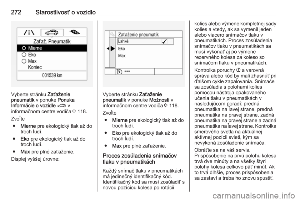OPEL ASTRA K 2018.5  Používateľská príručka (in Slovak) 272Starostlivosť o vozidlo
Vyberte stránku Zaťaženie
pneumatík  v ponuke Ponuka
Informácie o vozidle  ?  v
informačnom centre vodiča  3 118.
Zvoľte ● Mierne  pre ekologický tlak až do
tro