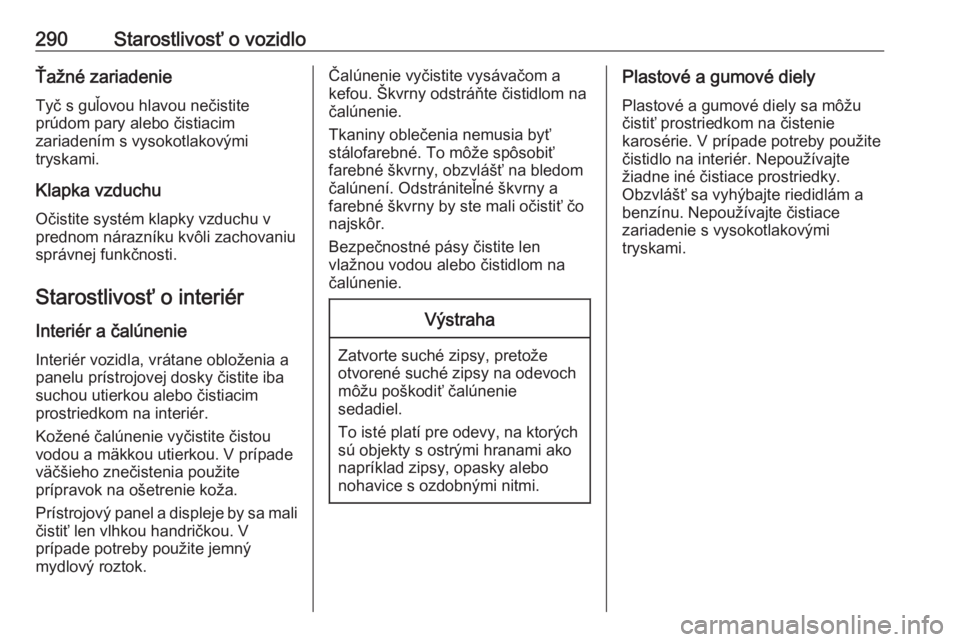OPEL ASTRA K 2018.5  Používateľská príručka (in Slovak) 290Starostlivosť o vozidloŤažné zariadenieTyč s guľovou hlavou nečistite
prúdom pary alebo čistiacim
zariadením s vysokotlakovými
tryskami.
Klapka vzduchu Očistite systém klapky vzduchu v