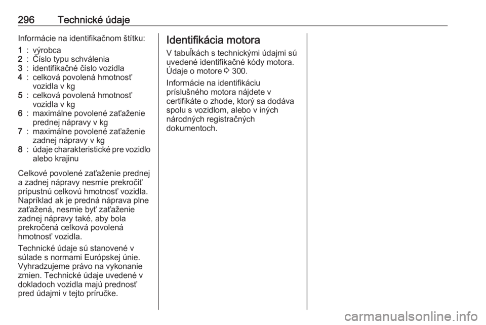 OPEL ASTRA K 2018.5  Používateľská príručka (in Slovak) 296Technické údajeInformácie na identifikačnom štítku:1:výrobca2:Číslo typu schválenia3:identifikačné číslo vozidla4:celková povolená hmotnosť
vozidla v kg5:celková povolená hmotnos