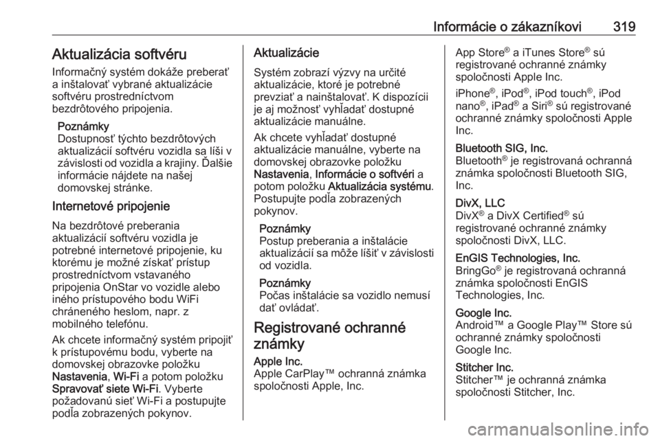 OPEL ASTRA K 2018.5  Používateľská príručka (in Slovak) Informácie o zákazníkovi319Aktualizácia softvéru
Informačný systém dokáže preberať
a inštalovať vybrané aktualizácie
softvéru prostredníctvom
bezdrôtového pripojenia.
Poznámky
Dost