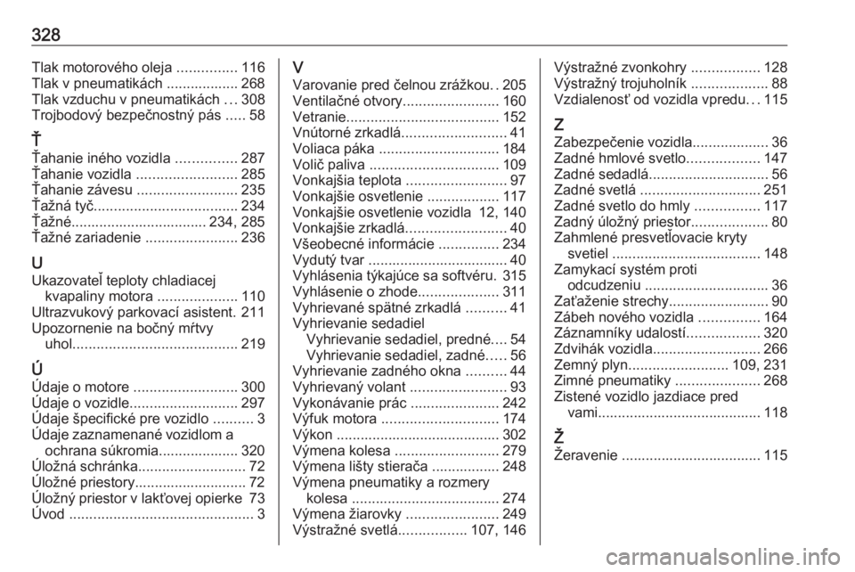OPEL ASTRA K 2018.5  Používateľská príručka (in Slovak) 328Tlak motorového oleja ...............116
Tlak v pneumatikách .................. 268
Tlak vzduchu v pneumatikách  ...308
Trojbodový bezpečnostný pás  .....58
Ť Ťahanie iného vozidla  .....