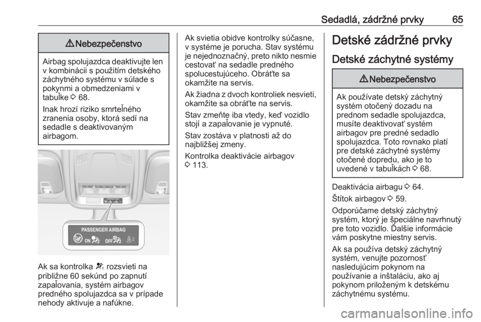 OPEL ASTRA K 2018.5  Používateľská príručka (in Slovak) Sedadlá, zádržné prvky659Nebezpečenstvo
Airbag spolujazdca deaktivujte len
v kombinácii s použitím detského
záchytného systému v súlade s
pokynmi a obmedzeniami v
tabuľke  3 68.
Inak hro